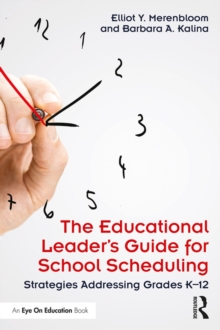 The Educational Leader's Guide for School Scheduling : Strategies Addressing Grades K-12