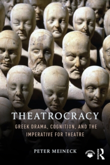 Theatrocracy : Greek Drama, Cognition, and the Imperative for Theatre