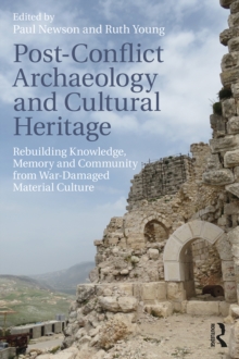 Post-Conflict Archaeology and Cultural Heritage : Rebuilding Knowledge, Memory and Community from War-Damaged Material Culture