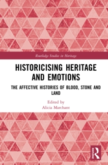 Historicising Heritage and Emotions : The Affective Histories of Blood, Stone and Land