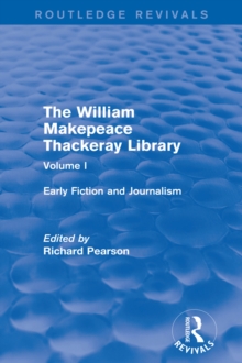 The William Makepeace Thackeray Library : Volume I - Early Fiction and Journalism