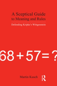 A Sceptical Guide to Meaning and Rules : Defending Kripke's Wittgenstein