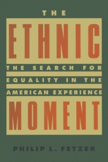 The Ethnic Moment: The Search for Equality in the American Experience : The Search for Equality in the American Experience