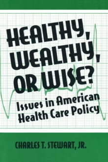 Healthy, Wealthy or Wise? : Issues in American Health Care Policy