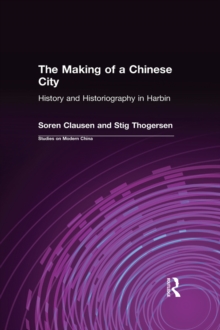 The Making of a Chinese City : History and Historiography in Harbin