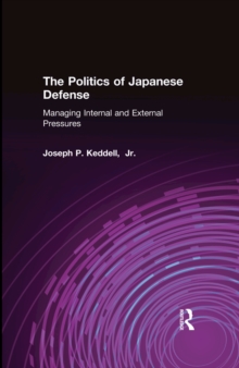 The Politics of Japanese Defense : Managing Internal and External Pressures