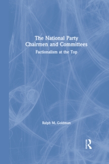 The National Party Chairmen and Committees : Factionalism at the Top