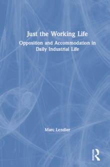 Just the Working Life : Opposition and Accommodation in Daily Industrial Life