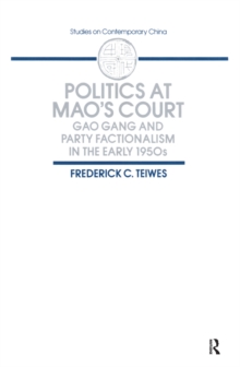 Politics at Mao's Court : Gao Gang and Party Factionalism in the Early 1950s