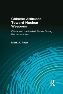 Chinese Attitudes Toward Nuclear Weapons: China and the United States During the Korean War : China and the United States During the Korean War