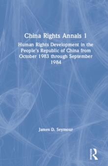 China Rights Annals : Human Rights Development in the People's Republic of China from October 1983 Through September 1984