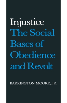 Injustice: The Social Bases of Obedience and Revolt : The Social Bases of Obedience and Revolt