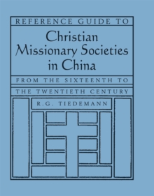 Reference Guide to Christian Missionary Societies in China: From the Sixteenth to the Twentieth Century : From the Sixteenth to the Twentieth Century