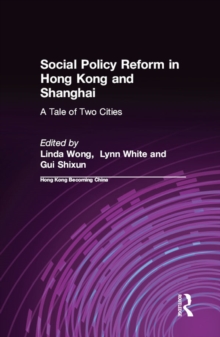 Social Policy Reform in Hong Kong and Shanghai: A Tale of Two Cities : A Tale of Two Cities