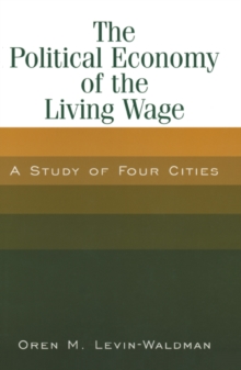 The Political Economy of the Living Wage: A Study of Four Cities : A Study of Four Cities