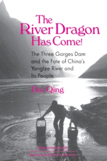 The River Dragon Has Come! : Three Gorges Dam and the Fate of China's Yangtze River and Its People