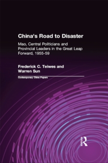 China's Road to Disaster: Mao, Central Politicians and Provincial Leaders in the Great Leap Forward, 1955-59 : Mao, Central Politicians and Provincial Leaders in the Great Leap Forward, 1955-59