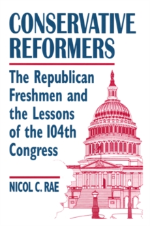 Conservative Reformers: The Freshman Republicans in the 104th Congress : The Freshman Republicans in the 104th Congress