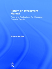 Return on Investment Manual : Tools and Applications for Managing Financial Results