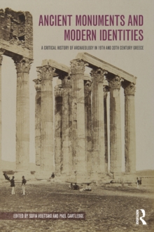 Ancient Monuments and Modern Identities : A Critical History of Archaeology in 19th and 20th Century Greece