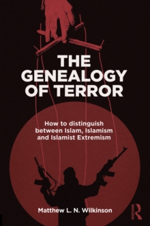 The Genealogy of Terror : How to distinguish between Islam, Islamism and Islamist Extremism