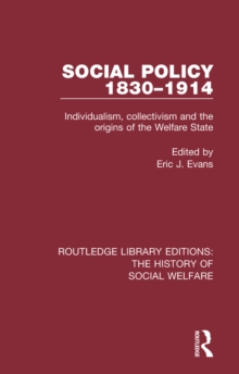 Social Policy 1830-1914 : Individualism, Collectivism and the Origins of the Welfare State