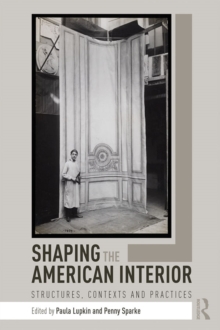 Shaping the American Interior : Structures, Contexts and Practices