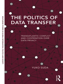 The Politics of Data Transfer : Transatlantic Conflict and Cooperation over Data Privacy