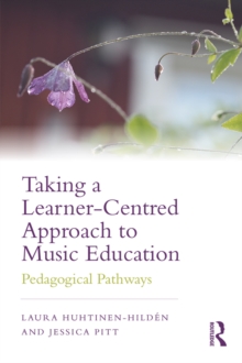 Taking a Learner-Centred Approach to Music Education : Pedagogical Pathways