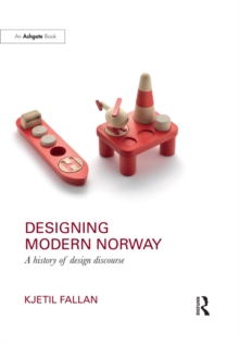 Designing Modern Norway : A History of Design Discourse