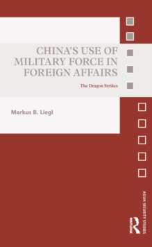 China's Use of Military Force in Foreign Affairs : The Dragon Strikes