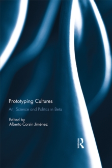 Prototyping Cultures : Art, Science and Politics in Beta