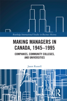 Making Managers in Canada, 1945-1995 : Companies, Community Colleges, and Universities