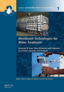 Membrane Technologies for Water Treatment : Removal of Toxic Trace Elements with Emphasis on Arsenic, Fluoride and Uranium