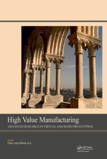 High Value Manufacturing: Advanced Research in Virtual and Rapid Prototyping : Proceedings of the 6th International Conference on Advanced Research in Virtual and Rapid Prototyping, Leiria, Portugal,