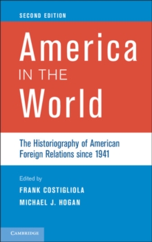 America in the World : The Historiography of American Foreign Relations since 1941