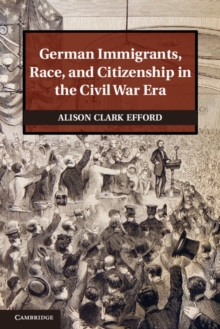 German Immigrants, Race, and Citizenship in the Civil War Era