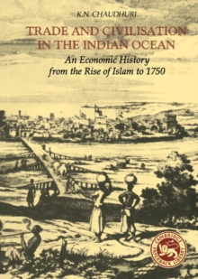 Trade and Civilisation in the Indian Ocean : An Economic History from the Rise of Islam to 1750