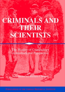 Criminals and their Scientists : The History of Criminology in International Perspective