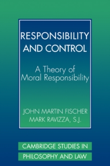 Responsibility and Control : A Theory of Moral Responsibility