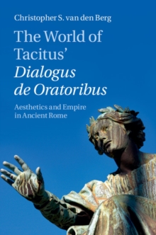 World of Tacitus' Dialogus de Oratoribus : Aesthetics and Empire in Ancient Rome