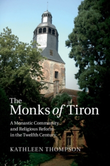 Monks of Tiron : A Monastic Community and Religious Reform in the Twelfth Century