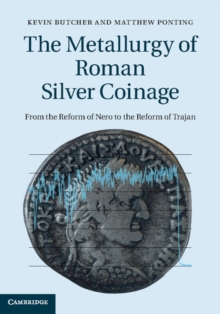 Metallurgy of Roman Silver Coinage : From the Reform of Nero to the Reform of Trajan