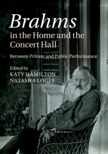 Brahms in the Home and the Concert Hall : Between Private and Public Performance