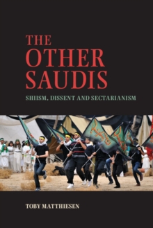 Other Saudis : Shiism, Dissent and Sectarianism