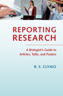 Reporting Research : A Biologist's Guide to Articles, Talks, and Posters