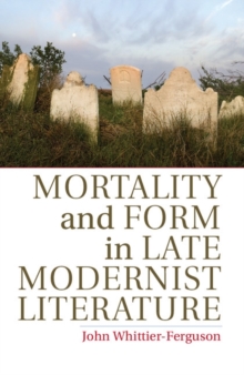 Mortality and Form in Late Modernist Literature