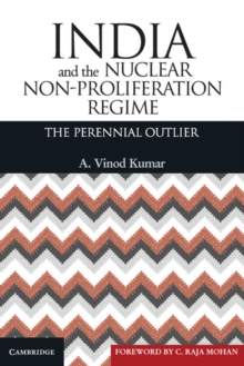 India and the Nuclear Non-Proliferation Regime : The Perennial Outlier