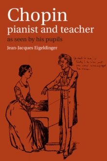 Chopin: Pianist and Teacher : As Seen by his Pupils