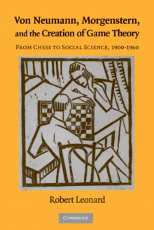 Von Neumann, Morgenstern, and the Creation of Game Theory : From Chess to Social Science, 19001960